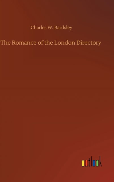 Cover for Charles W Bardsley · The Romance of the London Directory (Hardcover Book) (2020)