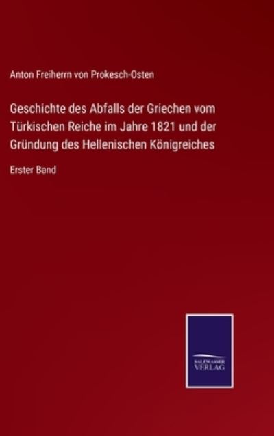 Cover for Anton Freiherrn Von Prokesch-Osten · Geschichte des Abfalls der Griechen vom Turkischen Reiche im Jahre 1821 und der Grundung des Hellenischen Koenigreiches (Hardcover Book) (2021)