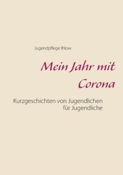 Cover for Jugendpflege Ihlow · Mein Jahr mit Corona: Kurzgeschichten von Jugendlichen f?r Jugendliche (Taschenbuch) (2021)