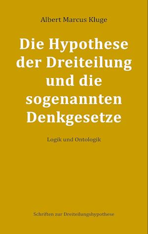 Cover for Albert Marcus Kluge · Die Hypothese der Dreiteilung und die sogenannten Denkgesetze (Paperback Book) (2022)
