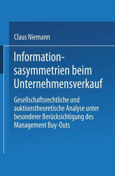 Cover for Claus Niemann · Informationsasymmetrien Beim Unternehmensverkauf: Gesellschaftsrechtliche Und Auktionstheoretische Analyse Unter Besonderer Berucksichtigung Des Management Buy-Outs - Gabler Edition Wissenschaft (Paperback Book) [1995 edition] (1995)