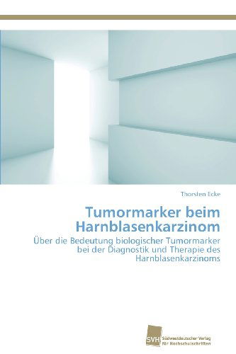 Cover for Thorsten Ecke · Tumormarker Beim Harnblasenkarzinom: Über Die Bedeutung Biologischer Tumormarker Bei Der Diagnostik Und Therapie Des Harnblasenkarzinoms (Paperback Book) [German edition] (2013)