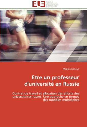 Cover for Maria Smirnova · Etre Un Professeur D'université en Russie: Contrat De Travail et Allocation Des Efforts Des Universitaires Russes. Une Approche en Termes Des Modèles Multitâches (Paperback Book) [French edition] (2018)