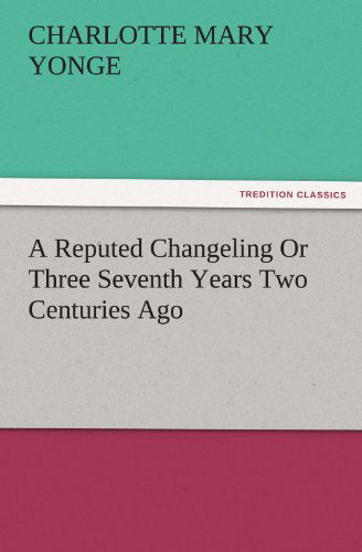 Cover for Charlotte Mary Yonge · A Reputed Changeling or Three Seventh Years Two Centuries Ago (Tredition Classics) (Paperback Book) (2011)