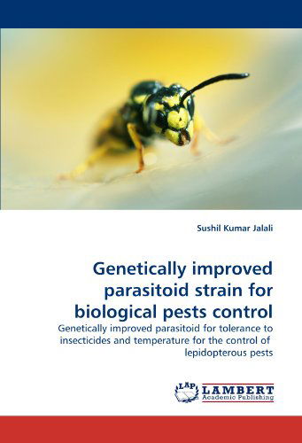Cover for Sushil Kumar Jalali · Genetically Improved Parasitoid Strain for Biological Pests Control: Genetically Improved Parasitoid for Tolerance to Insecticides and Temperature for the Control of  Lepidopterous Pests (Paperback Book) (2010)