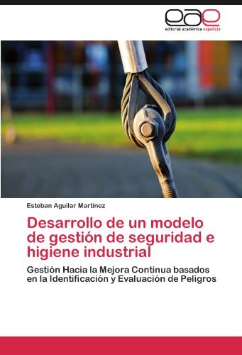 Cover for Esteban Aguilar Martínez · Desarrollo De Un Modelo De Gestión De Seguridad E Higiene Industrial: Gestión Hacia La Mejora Continua Basados en La Identificación Y Evaluación De Peligros (Paperback Book) [Spanish edition] (2011)