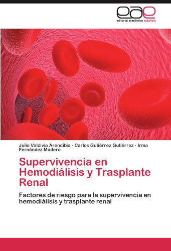 Cover for Irma Fernández Madero · Supervivencia en Hemodiálisis Y Trasplante Renal: Factores De Riesgo Para La Supervivencia en Hemodiálisis Y Trasplante Renal (Paperback Book) [Spanish edition] (2011)