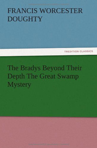 The Bradys Beyond Their Depth the Great Swamp Mystery - Francis Worcester Doughty - Books - TREDITION CLASSICS - 9783847216315 - December 13, 2012