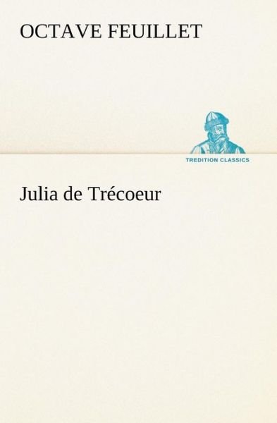 Cover for Octave Feuillet · Julia De Trécoeur (Tredition Classics) (French Edition) (Taschenbuch) [French edition] (2012)