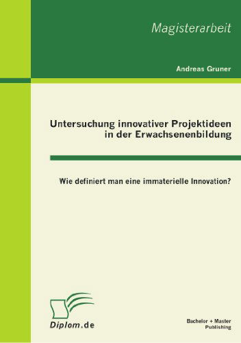 Cover for Andreas Gruner · Untersuchung innovativer Projektideen in der Erwachsenenbildung: Wie definiert man eine immaterielle Innovation? (Taschenbuch) [German edition] (2011)