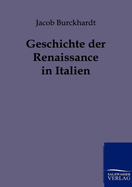 Geschichte Der Renaissance in Italien - Jacob Burckhardt - Książki - Salzwasser-Verlag GmbH - 9783864442315 - 26 grudnia 2011