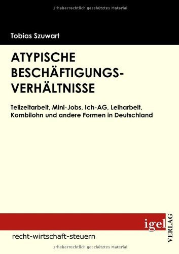 Cover for Tobias Szuwart · Atypische Beschäftigungsverhältnisse: Mini-jobs, Ich-ag, Leiharbeit, Kombilohn Und Teilzeitarbeit in Deutschland (Pocketbok) [German edition] (2008)
