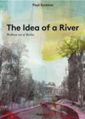 Cover for Paul Scraton · The Idea of a River: Walking Out of Berlin (Paperback Book) (2015)