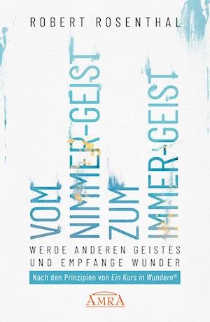 Cover for Robert Rosenthal · VOM NIMMER-GEIST ZUM IMMER-GEIST. Werde anderen Geistes und empfange Wunder. Nach den Prinzipien von »Ein Kurs in Wundern®« (Book) (2022)