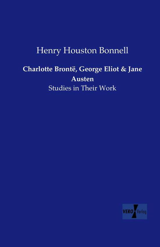 Cover for Henry Houston Bonnell · Charlotte Bronte, George Eliot and Jane Austen: Studies in Their Work (Paperback Book) (2019)