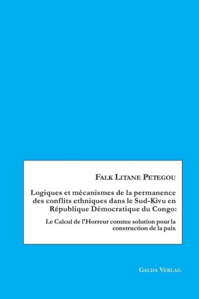 Cover for Falk Litane Petegou · Logiques et mecanismes de la permanence des conflits ethniques dans le Sud-Kivu en Republique Democratique du Congo: Le Calcul de l'Horreur comme solution pour la construction de la paix (Paperback Book) (2018)