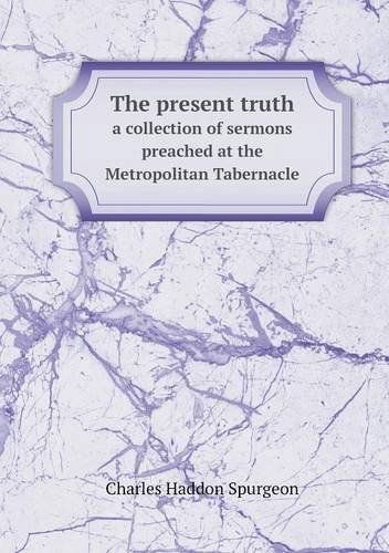 Cover for Charles Haddon Spurgeon · The Present Truth a Collection of Sermons Preached at the Metropolitan Tabernacle (Paperback Book) (2013)