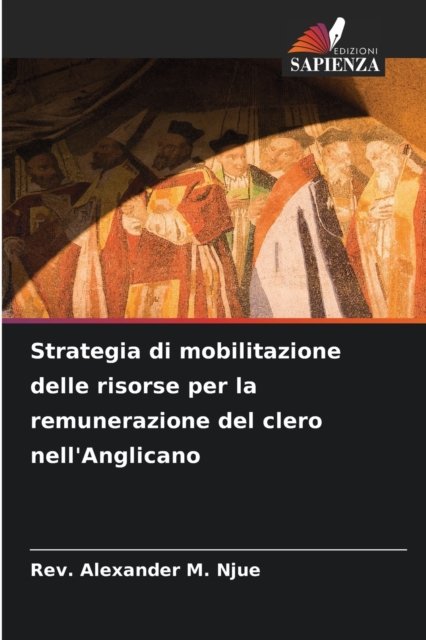 Cover for REV Alexander M Njue · Strategia di mobilitazione delle risorse per la remunerazione del clero nell'Anglicano (Paperback Book) (2021)