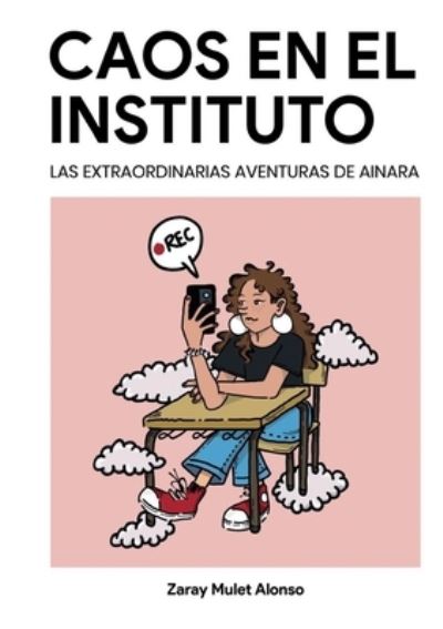 Cover for Zaray Mulet Alonso · Caos en el Instituto: Las extraordinarias aventuras de Ainara (Paperback Book) (2022)