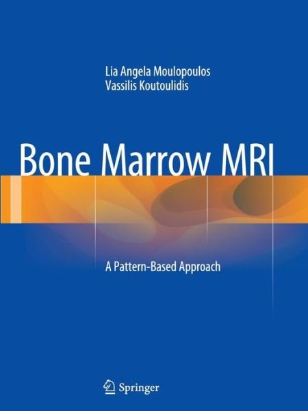 Cover for Lia Angela Moulopoulos · Bone Marrow MRI: A Pattern-Based Approach (Paperback Book) [Softcover reprint of the original 1st ed. 2015 edition] (2016)