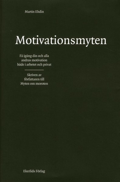 Cover for Martin Ehdin · Motivationsmyten : få igång din och alla andras motivation både i arbetet och privat (Bound Book) (2010)