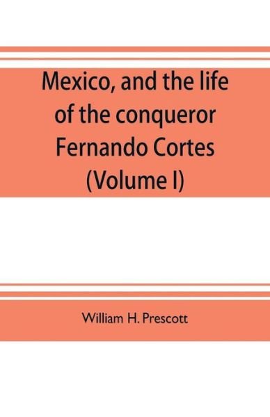 Cover for William H Prescott · Mexico, and the life of the conqueror Fernando Cortes (Volume I) (Paperback Book) (2019)