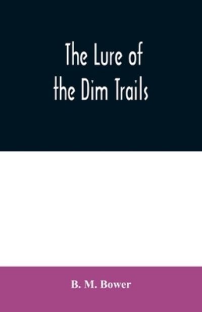 The Lure of the Dim Trails - B M Bower - Bøger - Alpha Edition - 9789354020315 - 25. juni 2020