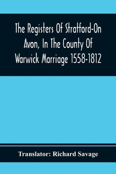 Cover for Richard Savage · The Registers Of Stratford-On Avon, In The County Of Warwick Marriage 1558-1812 (Paperback Book) (2020)