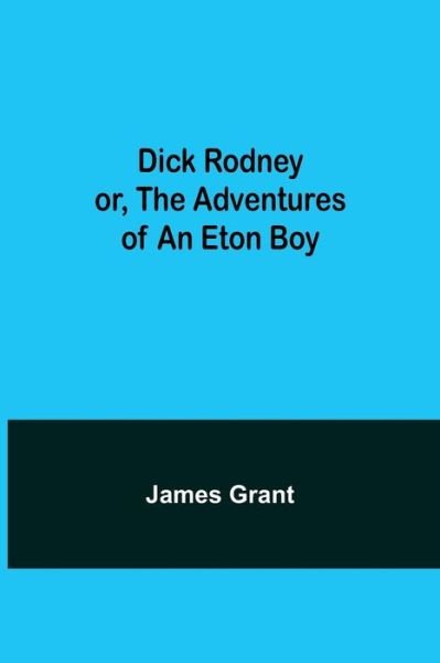 Dick Rodney or, The Adventures of an Eton Boy - James Grant - Books - Alpha Edition - 9789354848315 - August 5, 2021
