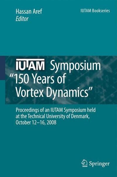 Cover for Hassan Aref · IUTAM Symposium on 150 Years of Vortex Dynamics: Proceedings of the IUTAM Symposium &quot;150 Years of Vortex Dynamics&quot; held at the Technical University of Denmark, October 12-16, 2008 - IUTAM Bookseries (Paperback Book) [2010 edition] (2012)