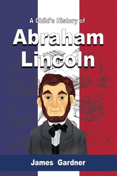 Cover for James Gardner · A Child's History of Abraham Lincoln (Paperback Book) (2020)