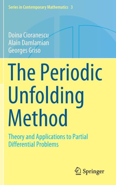 Cover for Doina Cioranescu · The Periodic Unfolding Method: Theory and Applications to Partial Differential Problems - Series in Contemporary Mathematics (Hardcover Book) [1st ed. 2018 edition] (2018)