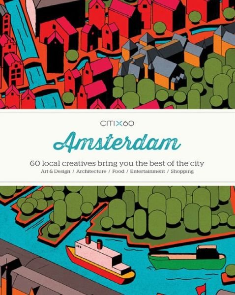 CITIx60 City Guides - Amsterdam: 60 local creatives bring you the best of the city - CITIx60 - Victionary - Bücher - Viction Workshop Ltd - 9789881320315 - 1. Mai 2015