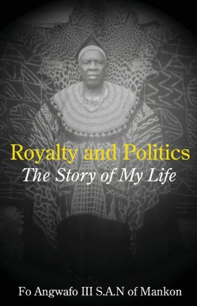 Royalty and Politics. the Story of My Life - Fo Angwafo - Książki - Langaa RPCIG - 9789956558315 - 5 stycznia 2009