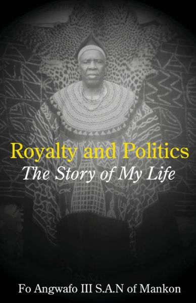 Royalty and Politics. the Story of My Life - Fo Angwafo - Books - Langaa RPCIG - 9789956558315 - January 5, 2009