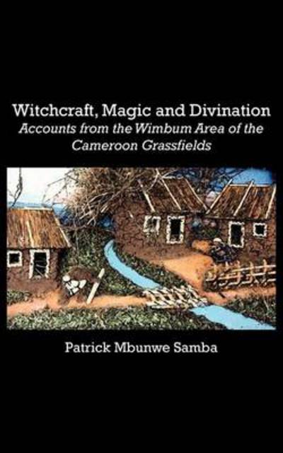 Witchcraft, Magic and Divination. Accounts from the Wimbum Area of the Cameroon Grassfields - Patrick Mbunwe Samba - Bøger - Langaa RPCIG - 9789956727315 - 17. september 2012
