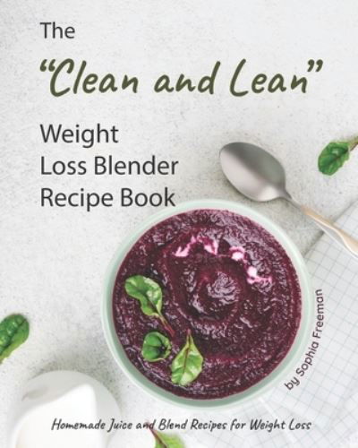 Cover for Sophia Freeman · The &quot;Clean and Lean&quot; Weight Loss Blender Recipe Book (Paperback Book) (2020)