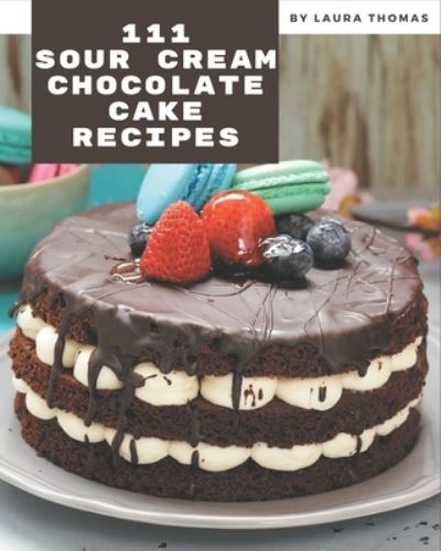 Cover for Laura Thomas · 111 Sour Cream Chocolate Cake Recipes (Paperback Book) (2020)