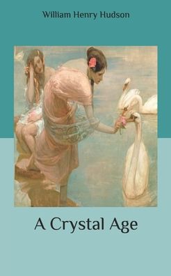 A Crystal Age - William Henry Hudson - Libros - Independently Published - 9798643427315 - 5 de mayo de 2020