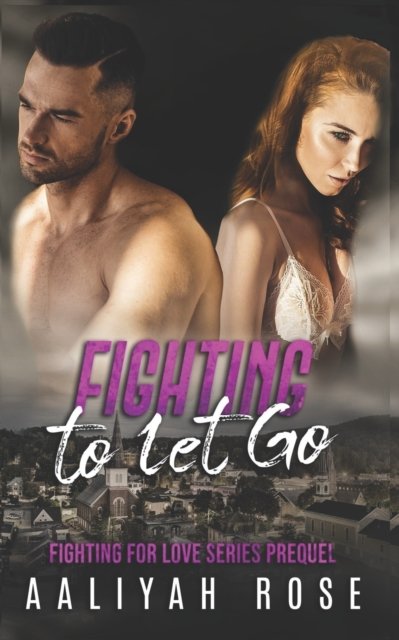 Cover for Aaliyah Rose · Fighting To Let Go: (A medical military small town romance) - Fighting for Love (Pocketbok) (2022)