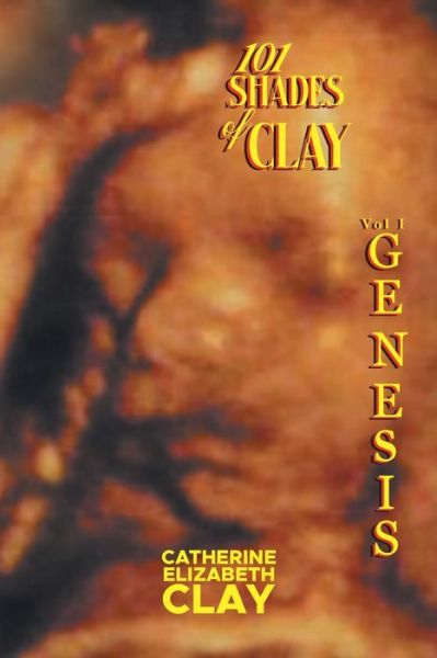 Cover for Catherine Elizabeth Clay · 101 Shades of Clay: Vol I Genesis (Paperback Book) (2022)