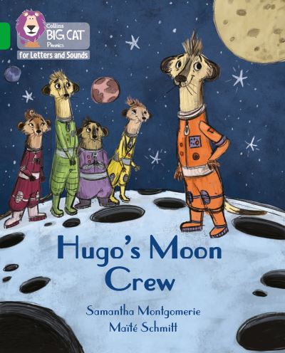 Hugo's Moon Crew: Band 05/Green - Collins Big Cat Phonics for Letters and Sounds - Samantha Montgomerie - Books - HarperCollins Publishers - 9780008442316 - June 16, 2021