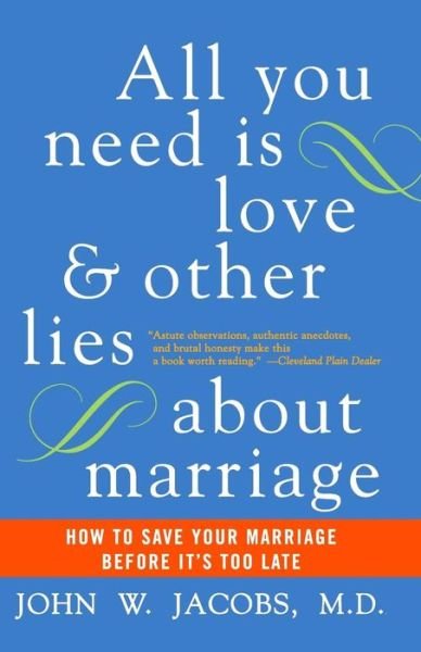 Cover for John W. Jacobs · All You Need Is Love and Other Lies About Marriage: How to Save Your Marriage Before It's Too Late (Pocketbok) [Perennial Currents edition] (2005)