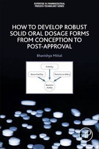 Cover for Mittal, Bhavishya (Staff Fellow, Office of Pharmaceutical Quality (OPQ), Center for Drug Evaluation and Research (CDER), US Food and Drug Administration (FDA), Silver Spring, MD, USA) · How to Develop Robust Solid Oral Dosage Forms: From Conception to Post-Approval (Taschenbuch) (2016)