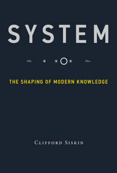 Cover for Siskin, Clifford (Henry W. and Albert A. Berg Professor of English and American Literature, New York University) · System: The Shaping of Modern Knowledge - Infrastructures (Hardcover Book) (2016)