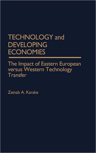 Cover for Zeinab Karake-Shalhoub · Technology and Developing Economies: The Impact of Eastern European Versus Western Technology Transfer (Innbunden bok) (1990)
