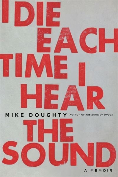 Cover for Mike Doughty · I Die Each Time I Hear the Sound: A Memoir (Paperback Bog) (2020)