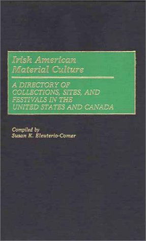 Cover for Susan K. Eleuterio Comer · Irish American Material Culture: A Dictionary of Collections, Sites, and Festivals in the United States and Canada - Material Culture Directories (Hardcover Book) (1988)
