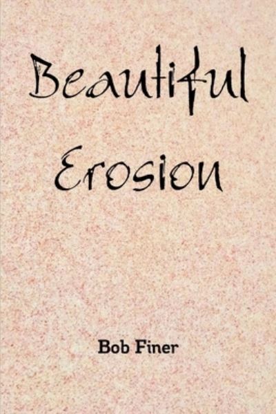 Cover for Bob Finer · Beautiful Erosion (Book) (2018)