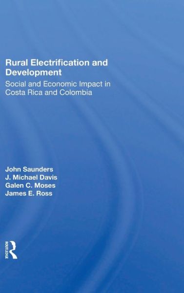 Rural Electrification And Development: Social And Economic Impact In Costa Rica And Colombia - John Saunders - Books - Taylor & Francis Ltd - 9780367286316 - September 9, 2019